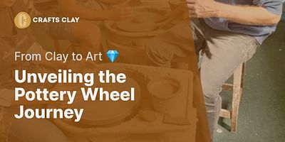 Unveiling the Pottery Wheel Journey - From Clay to Art 💎