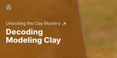 Decoding Modeling Clay - Unlocking the Clay Mystery ✨