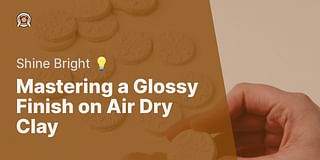 Mastering a Glossy Finish on Air Dry Clay - Shine Bright 💡