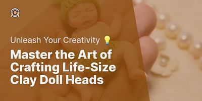 Master the Art of Crafting Life-Size Clay Doll Heads - Unleash Your Creativity 💡