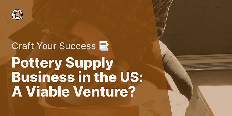 Pottery Supply Business in the US: A Viable Venture? - Craft Your Success 📑