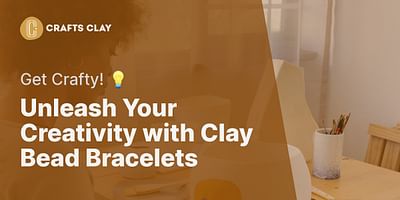 Unleash Your Creativity with Clay Bead Bracelets - Get Crafty! 💡