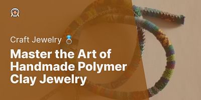 Master the Art of Handmade Polymer Clay Jewelry - Craft Jewelry 💍