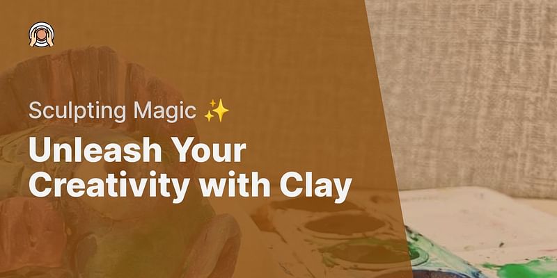 Unleash Your Creativity with Clay - Sculpting Magic ✨