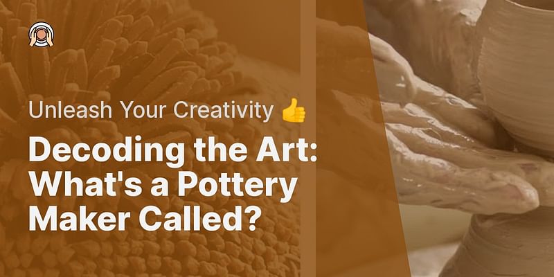 What is a person who makes pottery called? Why are they called that?