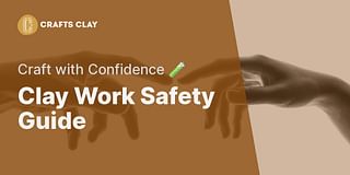 Clay Work Safety Guide - Craft with Confidence 🧪