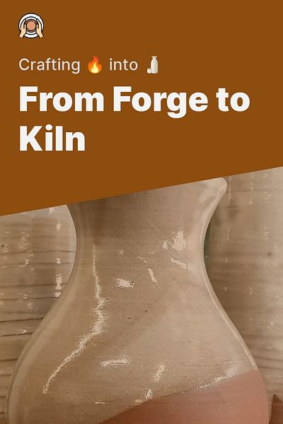 From Forge to Kiln - Crafting 🔥 into 🍶