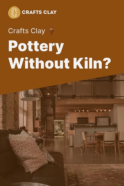 can you make things out of clay without a kiln